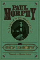Paul Morphy: A Collection of His Games with Detailed Notes 1963885228 Book Cover