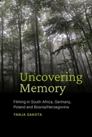 Uncovering Memory: Filming in South Africa, Germany, Poland and Bosnia/Herzegovina 1776147987 Book Cover