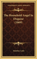 The Household Angel in Disguise (Classic Reprint) 116705203X Book Cover