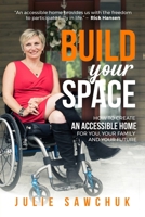 Build YOUR Space: How to create an accessible home for you, your family and your future 1999238400 Book Cover