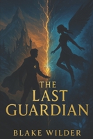 The Last Guardian: An Enemies to Lovers Fantasy Romance of Magic and Destiny B0F4RNR6YM Book Cover