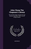 John Cheap, The Chapman's, Library: The Scottish Chap Literature Of Last Century, Classified 0548602972 Book Cover