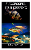 SUCCESSFUL FISH KEEPING: A guide to fish keeping in an aquarium B0B1CP9F2W Book Cover