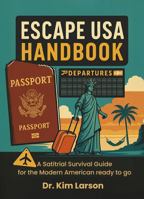 ESCAPE USA HANDBOOK: A Satitrial Survival Guide for the Modern American ready to go B0GRMSH5KV Book Cover