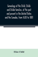 Genealogy of the Child, Childs and Childe families, of the past and present in the United States and the Canadas, from 1630 to 1881 9354023266 Book Cover