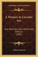 A Window In Lincoln's Inn: And What Was Seen Within And Without (1897) 1436757746 Book Cover