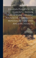 Johann Philipp Von Carosi's ... Reisen Durch Verschiedene Polnische Provinzen, Mineralischen Und Andern Inhalts 1020955619 Book Cover