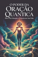 O Poder da Oração Quântica: Eleve sua Vibração e Transforme sua Vida: Fundamentos e Princípios da Física Quântica Aplicados à Oração (Portuguese Edition) B0F9TDWLV1 Book Cover