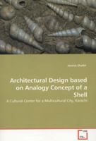 Architectural Design based on Analogy Concept of a Shell: A Cultural Center for a Multicultural City, Karachi 3639313410 Book Cover