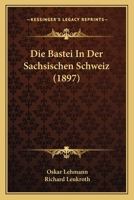 Die Bastei In Der Sachsischen Schweiz (1897) 116835322X Book Cover