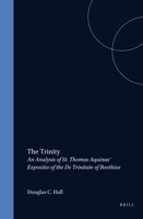 The Trinity: An Analysis of St. Thomas Aquinas' Expositio of the De Trinitate of Boethius (Studien Und Texte Zur Geistesgeschichte Des Mittelalters) 9004096310 Book Cover