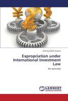 Expropriation under International Investment Law: An overview 3659340162 Book Cover