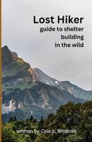 Lost Hiker: guide to building shelters in the wild B0CTM9LKV6 Book Cover