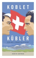 Koblet + Kubler - Cycling's Forgotten Rivalry: The Lives of Hugo Koblet and Ferdy Kubler 1916019749 Book Cover