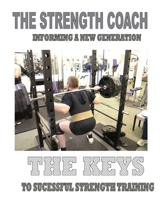 The Strength Coach - The Keys to Successful Strength Training: Informing a new generation 1478331003 Book Cover