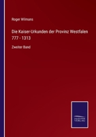 Die Kaiser-Urkunden der Provinz Westfalen 777 - 1313: Zweiter Band 3752526467 Book Cover