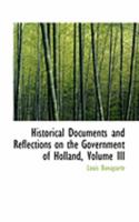 Historical Documents and Reflections on the Government of Holland; Volume III 1022066641 Book Cover