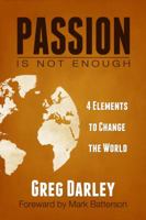 Passion Is Not Enough: Four Elements to Change the World 0983101809 Book Cover