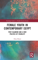 Female Youth in Contemporary Egypt: Post-Islamism and a New Politics of Visibility 1032131683 Book Cover