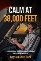 Calm at 38,000 feet.: A Captain’s Guide to Understanding Turbulence and Flying Without Fear B0GRPJ3XHL Book Cover