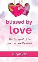 Blissed by Love: The Story of Light and Joy We Deserve B0FP34QGD5 Book Cover