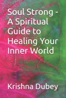 Soul Strong - A Spiritual Guide to Healing Your Inner World B0F5QQVDKZ Book Cover