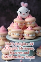 Fluffy Delights: 94 Adorable Meringue, Macaron and Marshmallow Treats B0CL9R4K8W Book Cover