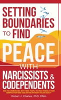 Setting Boundaries to Find Peace with Narcissists & Codependents: How to Communicate with Toxic People to Free Yourself From Manipulation and Gaslighting Without Feeling Guilty B0C5TVHG5T Book Cover