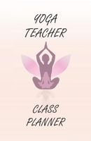 YOGA TEACHER CLASS PLANNER: Yoga Teacher Journal Class Planner | Notebook For Yoga Class Planner, Personal Trainers, Calendar Planner, Yoga Daily Planner | 5.5x8.5 150 pages B0841BWNY7 Book Cover