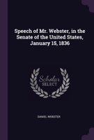 Speech of Mr. Webster, in the Senate of the United States, January 15, 1836 - Primary Source Edition 1377977382 Book Cover