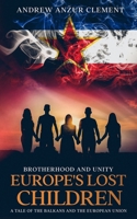 Brotherhood and Unity. Europe's Lost Children: A tale of the Balkans and the European Union B08M8GVYV5 Book Cover