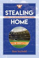 Stealing Home: A Father, a Son, and the Road to the Perfect Game 0985006730 Book Cover