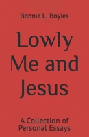Lowly Me and Jesus: A collection of Personal Essays B0BRJ5Q7MM Book Cover