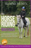 My Horse Riding Makeover: 10 Simple Equestrian Lessons, Habits and Exercises you need to know to improve your horseback riding today 1512344710 Book Cover