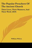 The Popular Preachers of the Ancient Church: Their Lives, Their Manner, and Their Work 1120038618 Book Cover