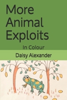 More Animal Exploits: In Colour 1704028779 Book Cover