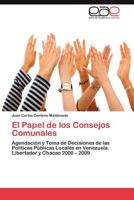 El Papel de los Consejos Comunales: Agendación y Toma de Decisiones de las Políticas Públicas Locales en Venezuela. Libertador y Chacao 2000 – 2009 3846564656 Book Cover