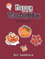 Happy Thanksgiving Coloring Book for Toddlers: A Collection of Coloring Pages with Cute Thanksgiving Things Such as Turkey, Celebrate Harvest, Holiday B08M7J3YL3 Book Cover