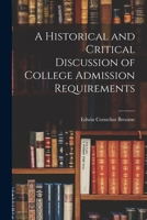 A Historical and Critical Discussion of College Admission Requirements - Primary Source Edition 101641563X Book Cover