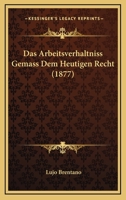 Das Arbeitsverhaltniss Gemass Dem Heutigen Recht (1877) 114805930X Book Cover