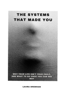 The Systems That Made You: Why Your Life Isn't Your Fault, and What to Do Once You Can See Why B0H8F99QT3 Book Cover