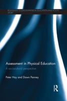 Assessment in Physical Education: A Sociocultural Perspective (Routledge Studies in Physical Education and Youth Sport) 1138795755 Book Cover