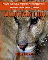 Mountain Lion: Fun and Fascinating Facts and Photos about These Amazing & Unique Animals for Kids 1981554181 Book Cover