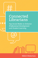 Connected Librarians: Tap Social Media to Enhance Professional Development and Student Learning 1564843920 Book Cover
