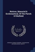 Notices, Manorial & Ecclesiastical, Of The Parish Of Nuffield 137722418X Book Cover
