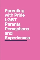 Parenting with Pride: LGBT Parents' Perceptions and Experiences 1087948576 Book Cover