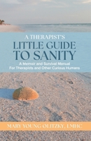 A Therapist's Little Guide to Sanity: A Memoir and Survival Manual for Therapists and Other Curious Humans B0GZNMP1NK Book Cover