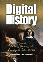 Digital History: A Guide to Gathering, Preserving, And Presenting the Past on the Web 0812219236 Book Cover