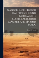 Wanderungen Durch Das Punische Und Kyren Ische K Stenland, Oder M G'Reb, Afrik a Und Bark . 114730131X Book Cover