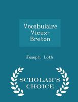 Vocabulaire Vieux-Breton: Avec Commentaire, Contenant Toutes Les Gloses En Vieux-Breton Gallois, Cornique, Armoricain, Connues, Pr�c�d� d'Une Introduction Sur La Phon�tique Du Vieux-Breton Et Sur l'�g 1296246108 Book Cover